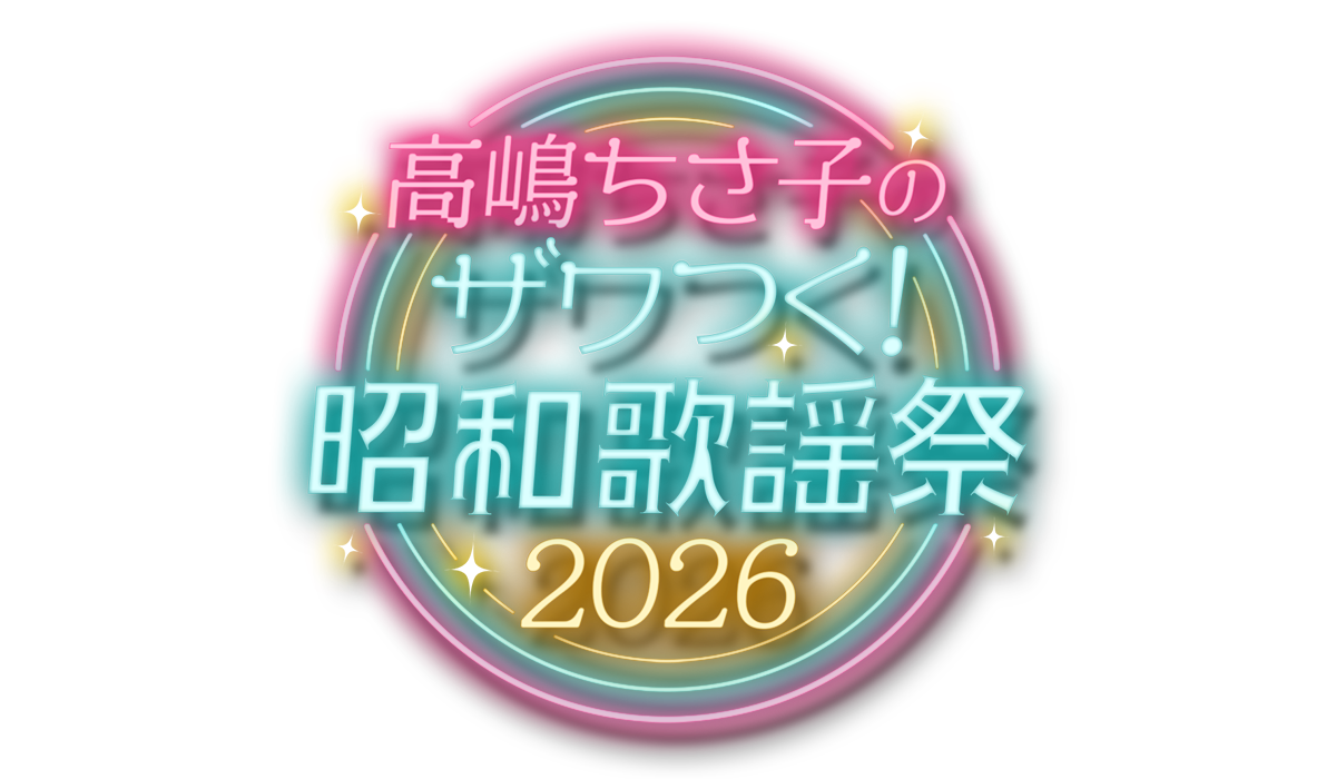 ⾼嶋ちさ⼦のザワつく︕昭和歌謡祭 2026